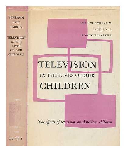SCHRAMM, WILBUR (1907-1987) - Television in the lives of our children / [by] Wilbur Schramm, Jack Lyle, Edwin B. Parker; with a psychiatrist's comment on the effects of television ; by Wilbur Schramm, Jack Lyle & Edwin Parke