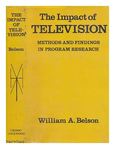 BELSON, WILLIAM A - The impact of television : methods and findings in program research