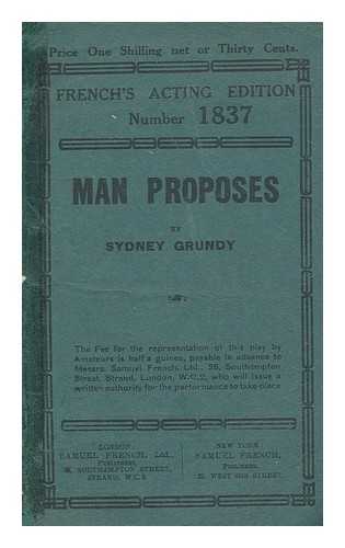 GRUNDY, SYDNEY - Man proposes : an original comedietta, in one act