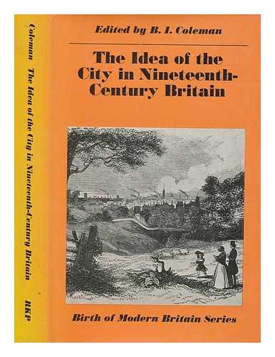 COLEMAN, B. I. (BRUCE IVOR) - The idea of the city in nineteenth-century Britain