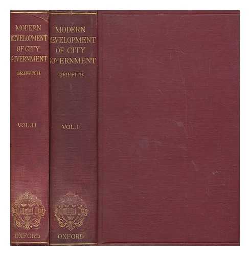 GRIFFITH, ERNEST STACEY - The Modern Development of City Government in the United Kingdom and the United States - complete in 2 volumes