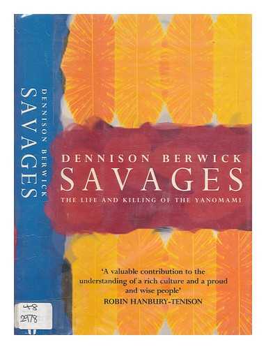 BERWICK, DENNISON - Savages : the life and killing of the Yanomami