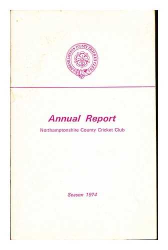 NOTHAMPTONSHIRE COUNTY CRICKET CLUB - Northamptonshire County Cricket Club: Annual Report and Statement of Accounts 1974