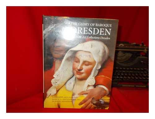 COLLECTIONS DRESDEN - The glory of baroque Dresden : the State Art Collections Dresden / presented by the Mississippi Commission for International Cultural Exchange, Inc. ; [catalogue project director, Dr. Sabine Siebel]