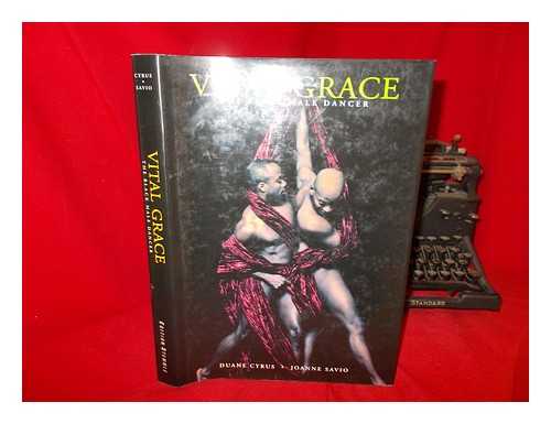 SAVIO, JOANNE - Vital Grace : the Black Male Dancer / Photography by Joanne Savio ; Edited by Duane Cyrus