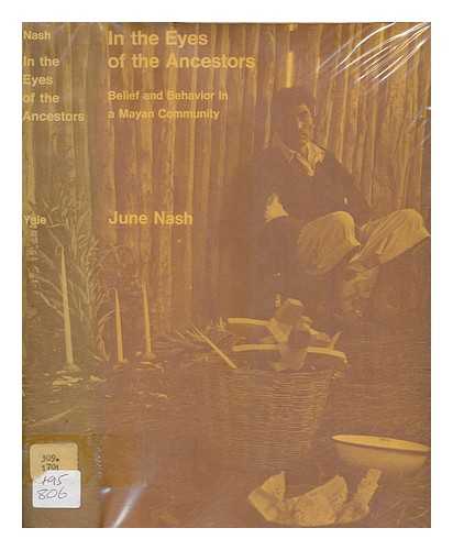 NASH, JUNE C - In the eyes of the ancestors : belief and behavior in a Maya community