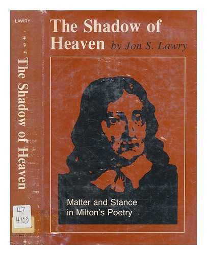 LAWRY, JON S. (JON SHERMAN) - The shadow of heaven, matter, and stance in Milton's poetry