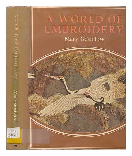 GOSTELOW, MARY - A world of embroidery / (by) Mary Gostelow; line drawings by the author and Janet Watson ; by Janet Watson & Mary Gostelow