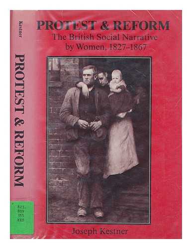 KESTNER, JOSEPH - Protest and reform : the British social narrative by women, 1827-1867