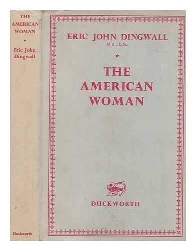 DINGWALL, ERIC JOHN - The American woman : a historical study