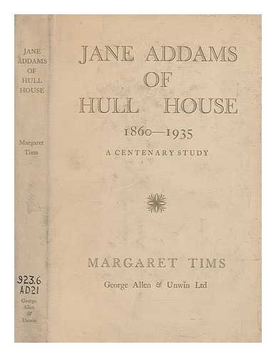 TIMS, MARGARET - Jane Addams of Hull House, 1860-1935 : a centenary study