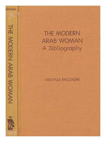 RACCAGNI, MICHELLE - The modern Arab woman : a bibliography