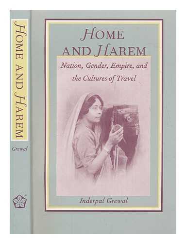 GREWAL, INDERPAL - Home and harem : nation, gender, empire, and the cultures of travel