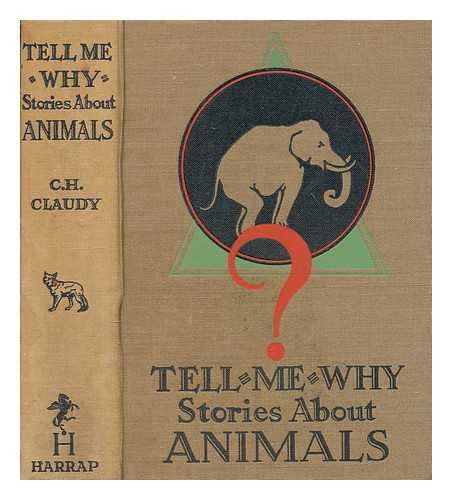 CLAUDY, C. H. (CARL HARRY) (1879-1957) - Tell-me-why stories about animals