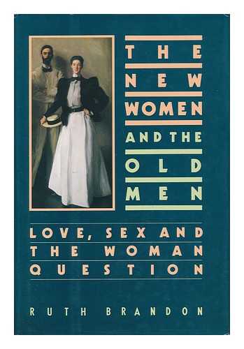 BRANDON, RUTH - The New Women and the Old Men : Love, Sex, and the Woman Question / Ruth Brandon