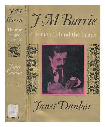 DUNBAR, JANET - J. M. Barrie: the man behind the image