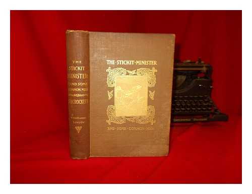 CROCKETT, S. R. (SAMUEL RUTHERFORD) (1860-1914) - The stickit minister and some common men