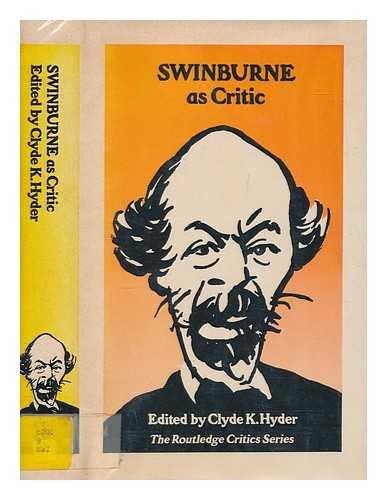 SWINBURNE, ALGERNON CHARLES (1837-1909) - Swinburne as critic / edited by Clyde K. Hyder