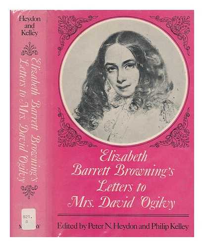 BROWNING, ELIZABETH BARRETT (1806-1861) - Elizabeth Barrett Browning's letters to Mrs David Ogilvy, 1849-1861 / with recollections by Mrs Ogilvyedited by Peter N. Heydon and Philip Kelley ; by Elizabeth Barrett Browning, Peter Northrup Heydon & Philip Kelley