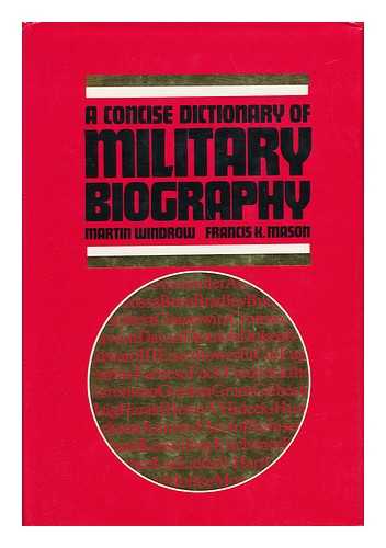 WINDROW, MARTIN & MASON, FRANCIS K. - A Concise Dictionary of Military Biography - Two Hundred of the Most Significant Names in Land Warfare, 10th-20th Century
