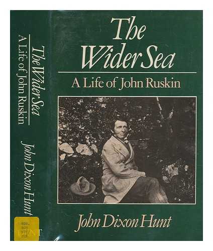 HUNT, JOHN DIXON - The wider sea : a life of John Ruskin