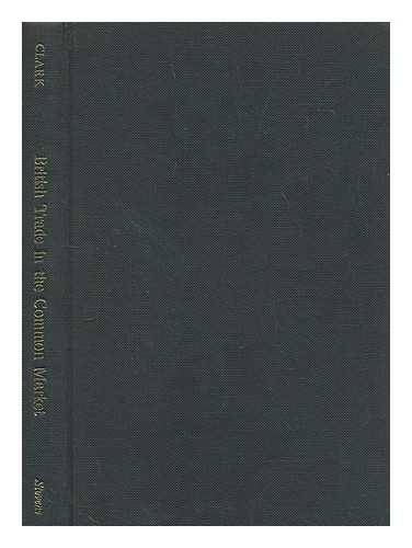 CLARK, COLIN GRANT - British trade in the Common Market : plain facts about the Common Market / Colin Clark ; in collaboration with Henryk Frankel ; with the assistance of Lynden Moore