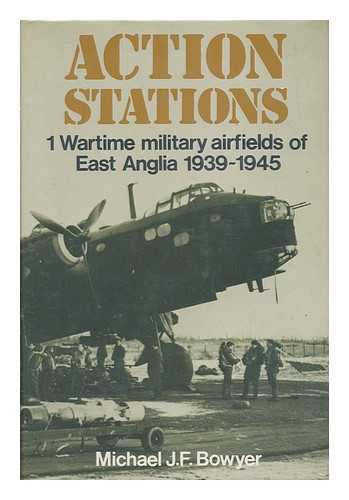 BOWYER, MICHAEL J. F. - Action Stations : 1 Wartime Military Airfields of East Anglia 1939-1945