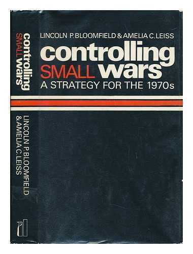 BLOOMFIELD, LINCOLN P. (1920-). LEISS, AMELIA CATHERINE (1927-) - Controlling Small Wars : a Strategy for the 1970s