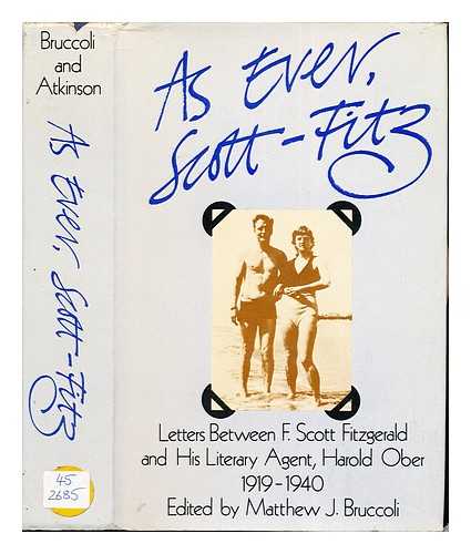 FITZGERALD, FRANCIS SCOTT (1896-1940). OBER, HAROLD (1881-1959). BRUCCOLI, MATTHEW JOSEPH (1931-2008). ATKINSON, JENNIFER MCCABE - As ever, Scott Fitz- : letters between F. Scott Fitzgerald and his literary agent Harold Ober, 1919-1940