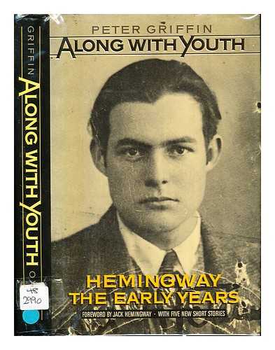 GRIFFIN, PETER (1942-). HEMINGWAY, ERNEST (1899-1961) - Along with youth : Hemingway, the early years