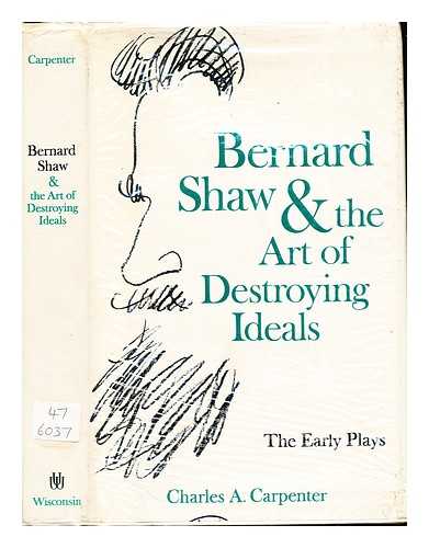 Carpenter, Charles Albert (1929-). Shaw, Bernard (1856-1950) - Bernard Shaw and the art of destroying ideals : the early plays