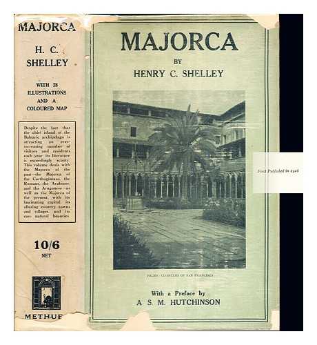 SHELLEY, HENRY CHARLES. HUTCHINSON, ARTHUR STUART-MENTETH (1880-1971) - Majorca: by Henry C. Shelley: with and introduction by A.S.M. Hutchinson