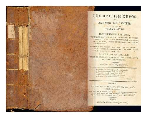 MAVOR, WILLIAM FORDYCE (1758-1837) - The British Nepos; or Mirror of youth : consisting of select lives of illustrious Britons, who have distinguished themselves by their virtues, talents, or remarkable advancement in life, with incidental practical reflections. Written purposely for the use of schools, and carefully adapted to the situations and capacities of youth