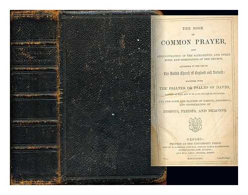 THE UNITED CHURCH OF ENGLAND AND IRELAND - The Book of Common Prayer, and administration of the sacraments, and other rites and ceremonies of the Church, according to the use of The United Church of England and Ireland: together with the psalter or psalms of David, pointed as they are to be sung or said in churches; and the form and manner of making, ordaining, and consecrating of bishops, priests, and deacons