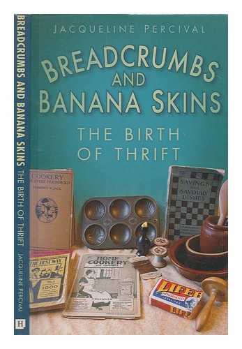 PERCIVAL, JACQUELINE - Breadcrumbs and banana skins : the birth of thrift / Jacqueline Percival