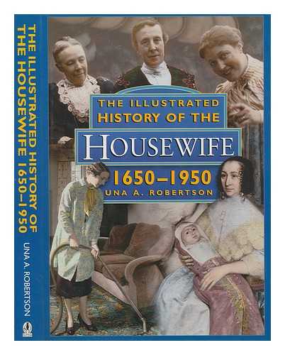 ROBERTSON, UNA A - An illustrated history of the housewife, 1650-1950