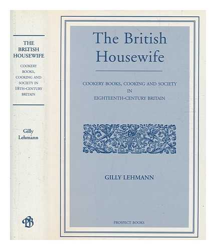 LEHMANN, GILLY - The British housewife : cookery books, cooking and society in eighteenth-century Britain