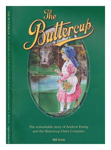 SCOTT, BILL - The Buttercup : the remarkable story of Andrew Ewing and the Buttercup Dairy Company