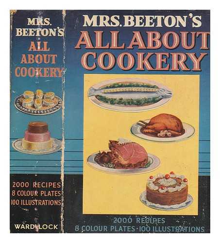 BEETON MRS. (ISABELLA MARY) (1836-1865) - Mrs. Beeton's All-about cookery : with over 2,000 practical recipes, and sections on labour-saving, household work, servants' duties, laundry work, marketing, renovations, etc.; carving and trussing, the art of 'using up', table decorations, table napkins, meals and menus, beverages, etc