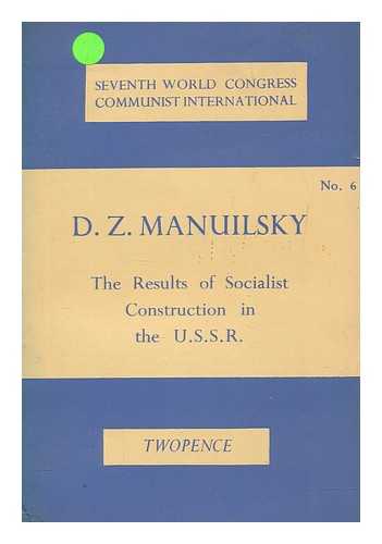 MANUIL'SKII, DMITRII ZAKHAR'EVICH (1883-1959) - The results of socialist construction in the U.S.S.R. / Report delivered byD.Z. Manuilsky August 17, 1935 at the 7th World Comgress of the Communist International