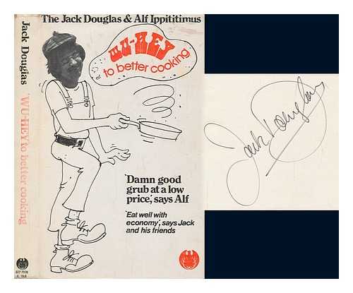 DOUGLAS, JACK - The 'Wu-hey' to better cooking / [by] Jack Douglas & Alf Ippititimus ; [drawings by Brian Blackwell]
