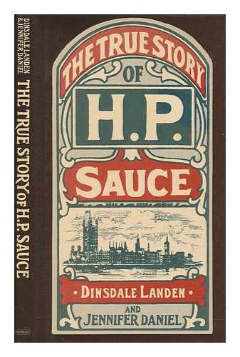 LANDEN, DINSDALE - The true history of H.P. sauce / Jennifer Daniel and Dinsdale Landen