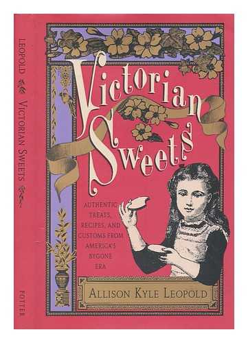 LEOPOLD, ALLISON KYLE - Victorian sweets : authentic treats, recipes, and customs from America's bygone era