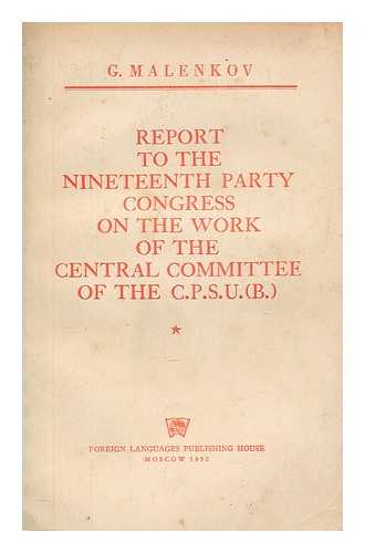 MALENKOV, GEORGII MAKSIMILIANOVICH (1901-1988) - Report to the Nineteenth Party Congress on the work of the Central Committee of the C. P. S. U. (B.) : October 5, 1952