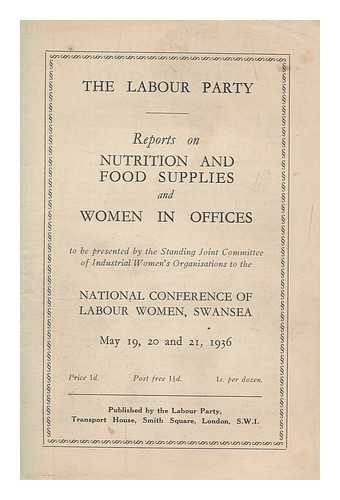 LABOUR PARTY (GREAT BRITAIN) - Reports on nutrition and food supplies and women in offices to be presented by the Standing Joint Committee of Industrial Women's Organisations to the National Conference of Labour Women, Swansea, May ... 1936