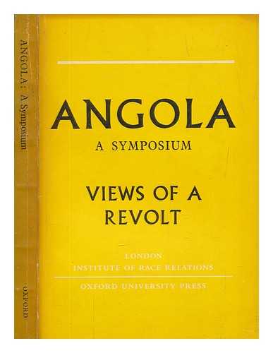INSTITUTE OF RACE RELATIONS - Angola : a symposium : views of a revolt