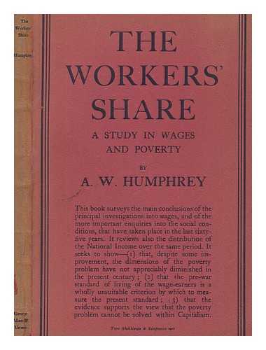HUMPHREY, ARTHUR WILFRED - The workers' share : a study in wages and poverty