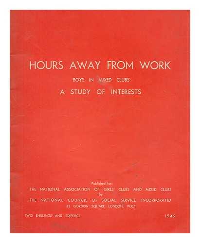 BREW, JOSEPHINE MACALISTER 1904-1957 - Hours away from work : boys in mixed clubs. A study of interests roduced by the Research Committee of the National Association of Girls' Clubs and Mixed Clubs under the Chairmanship of Dr. C.M. Fleming and written up by the Secretary to the Committee Dr J.MacAlister Brew at the request of the Mixed Club Committee of the National Association of Girls' Clubs and Mixed Clubs