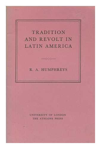 HUMPHREYS, R. A. (ROBERT ARTHUR) (1907-1999) - Tradition and revolt in Latin America. (The Creighton lecture in history 1964.)