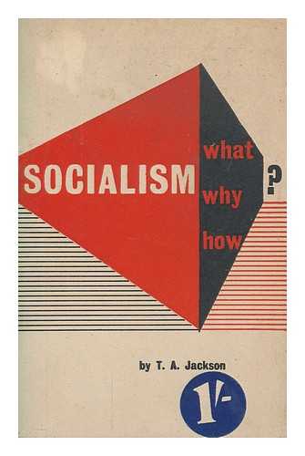 JACKSON, THOMAS ALFRED - Socialism : what? why? how?